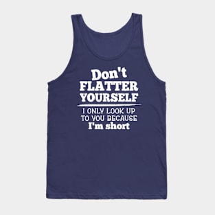 Don't Flatter Yourself Because I'm Short Funny Girls Women Tank Top